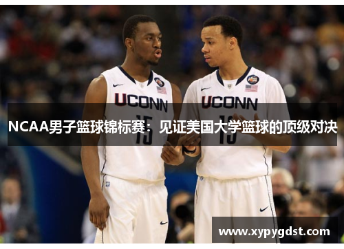 NCAA男子篮球锦标赛：见证美国大学篮球的顶级对决